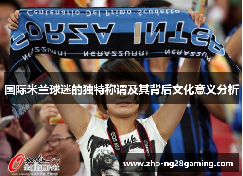 国际米兰球迷的独特称谓及其背后文化意义分析