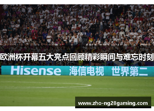 欧洲杯开幕五大亮点回顾精彩瞬间与难忘时刻