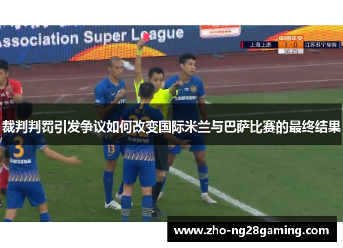 裁判判罚引发争议如何改变国际米兰与巴萨比赛的最终结果