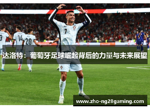 达洛特：葡萄牙足球崛起背后的力量与未来展望