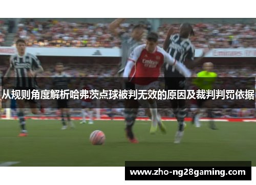 从规则角度解析哈弗茨点球被判无效的原因及裁判判罚依据