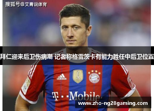 拜仁迎来后卫伤病潮 记者称格雷茨卡有能力胜任中后卫位置