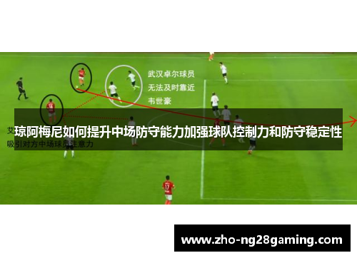 琼阿梅尼如何提升中场防守能力加强球队控制力和防守稳定性