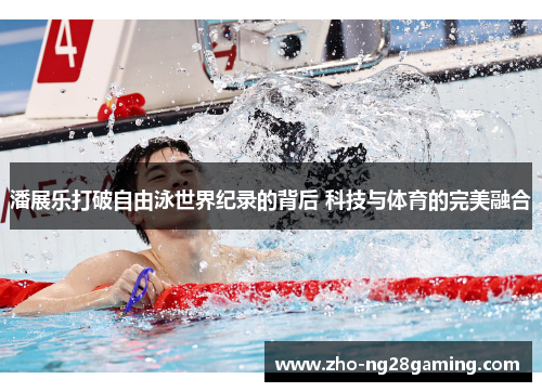 潘展乐打破自由泳世界纪录的背后 科技与体育的完美融合